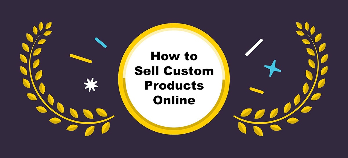 How To Create and Sell Custom Products Online